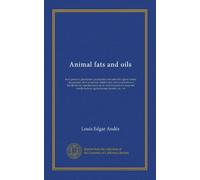 Animal fats and oils: their practical production, purification and uses for a great variety of purposes, their properties, falsification and ... makers, agriculturists, tanners, etc., etc