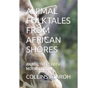 ANIMAL FOLKTALES FROM AFRICAN SHORES: ANIMAL TALES WITH MORAL LESSONS