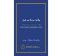 Animal foodstuffs: their production and consumption, with a special reference to the British empire; a study in economic geography and agricultural economics