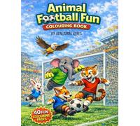 Animal Football Fun Colouring Book: 40 Fun and Easy Animal Football Colouring Pages for Kids - Cute Animals Playing Football for Relaxation, Creativity and Fun