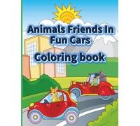 ANIMAL FRIENDS IN FUN CARS COLORING BOOK: A Whimsical Coloring Book of Cute Animals Driving Silly Cars for Kids Ages 4-8