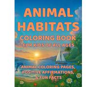 Animal Habitats Coloring Book For Kids of All Ages: Animal Coloring Pages, Positive Affirmations & Fun Facts (Gramma Boats Holistic Kids)