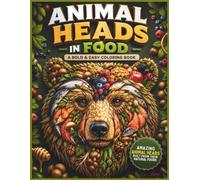 Animal Heads in Food: Amazing Animal Heads Built From Their Natural Foods - A Bold & Easy Coloring Book for Adults (Food Art Coloring Collection)