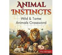 Animal Instincts - Wild & Tame Animals Crossword Puzzle Book for All Ages: 50 Fun & Educational Large Print Puzzles Featuring Wildlife, Pets, Ocean Life & More
