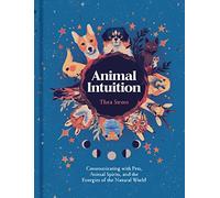 Animal Intuition: Communicating with Pets, Animal Spirits, and the Energies of the Natural World