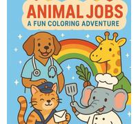 Animal Jobs: A Fun Colouring Adventure: 100 Creative Pages of Animals in Different Jobs - Perfect for Kids Ages 4-8 to Learn and Colour
