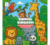 ANIMAL KINGDOM: A WILD AND WONDERFUL COLORING BOOK: A Fun and Engaging Tool for Creative Learning