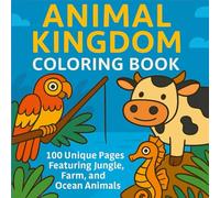Animal Kingdom Coloring Book: 100 Unique Pages Featuring Jungle, Farm, and Ocean Animals