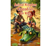 Animal Kingdom Crocodiles for Kids: Fun Facts About Crocodile Habitats, Hunting, Species, and Survival for Young Wildlife Explorers Ages 6-12 (Animal Kingdom For Kids)