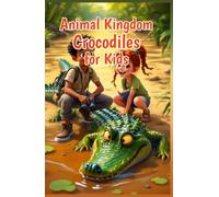 Animal Kingdom Crocodiles for Kids: Fun Facts About Crocodile Habitats, Hunting, Species, and Survival for Young Wildlife Explorers Ages 6-12 (Animal Kingdom For Kids)