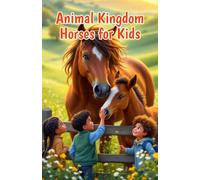 Animal Kingdom Horses for Kids: Fun Facts About Breeds, Wild Mustangs, Foals, Body Parts, Behavior, and How Humans Care for Equines: 7