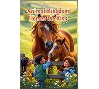 Animal Kingdom Horses for Kids: Fun Facts About Breeds, Wild Mustangs, Foals, Body Parts, Behavior, and How Humans Care for Equines