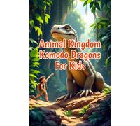 Animal Kingdom Komodo Dragons for Kids: Amazing Facts About the World's Largest Lizard, Venom, Hunting, Habitat, and Conservation for Young Readers (Animal Kingdom For Kids)