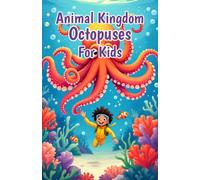 Animal Kingdom Octopuses for Kids: Amazing Facts About Ocean Intelligence, Camouflage, Ink, and Sea Life for Young Explorers Ages 6-12 (Animal Kingdom For Kids)