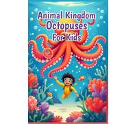 Animal Kingdom Octopuses for Kids: Amazing Facts About Ocean Intelligence, Camouflage, Ink, and Sea Life for Young Explorers Ages 6-12 (Animal Kingdom For Kids)