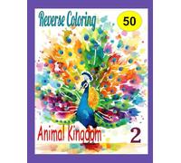 Animal Kingdom Reverse Coloring Book 2 : Beyond Mindfulness, Where to Draw the Lines on Coloured Pages in the Book Relaxation and Stress & Anxiety Reduction for Men, Women, Teens, and Children