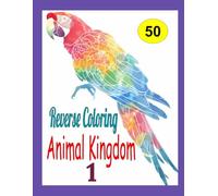 Animal Kingdom Reverse Coloring Book : Beyond Mindfulness, Where to Draw the Lines on Coloured Pages in the Book Relaxation and Stress & Anxiety Reduction for Men, Women, Teens, and Children