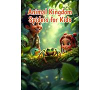 Animal Kingdom Spiders for Kids: Fun Facts About Webs, Venom, Tarantulas, Silk, Hunting, and Life Cycles for Young Readers: 15 (Animal Kingdom For Kids)