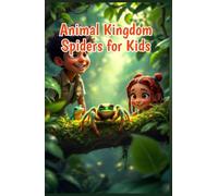 Animal Kingdom Spiders for Kids: Fun Facts About Webs, Venom, Tarantulas, Silk, Hunting, and Life Cycles for Young Readers (Animal Kingdom For Kids)