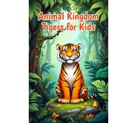 Animal Kingdom Tigers for Kids: Fascinating Facts About Big Cats, Cubs, Subspecies, Habitats, Hunting, and Conservation for Young Wildlife Explorers: 19 (Animal Kingdom For Kids)