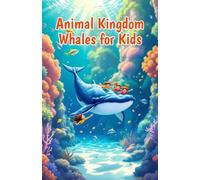 Animal Kingdom Whales for Kids: Amazing Facts About Ocean Giants, Humpbacks, Orcas, Blue Whales, Marine Mammals, and Life Beneath the Sea: 17 (Animal Kingdom For Kids)