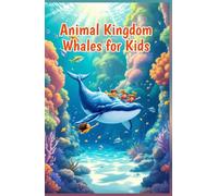 Animal Kingdom Whales for Kids: Amazing Facts About Ocean Giants, Humpbacks, Orcas, Blue Whales, Marine Mammals, and Life Beneath the Sea (Animal Kingdom For Kids)