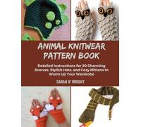 Animal Knitwear Pattern Book: Detailed Instructions for 20 Charming Scarves, Stylish Hats, and Cozy Mittens to Warm Up Your Wardrobe