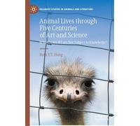 Animal Lives through Five Centuries of Art and Science: Who Knows If I am Not Subject to Knowledge? (Palgrave Studies in Animals and Literature)