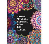 ANIMAL MANDALA COLORING BOOK FOR ADULTS: 50 Beautiful Designs for Stress Relief, Relaxation, and Mindfulness