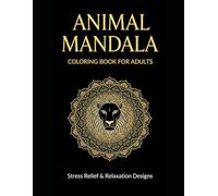 Animal Mandala Coloring Book for Adults: 50+ Stress Relief & Relaxation Designs with Lions, Elephants, Wolves & More