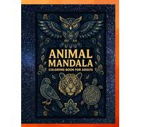 Animal Mandala Coloring book for Adults: Adult Coloring Book Featuring Wild Animal Mandalas: Beautiful and Therapeutic Designs for Stress Relief and Mindfulness
