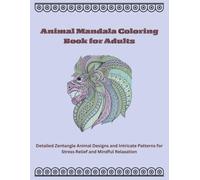 Animal Mandala Coloring Book for Adults: Detailed Zentangle Animal Designs and Intricate Patterns for Stress Relief and Mindful Relaxation