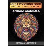 Animal Mandala Coloring Book for Adults : Stress-Relieving Designs with Lions, Elephants, Owls, Horses, Cats, Dogs & More: Relaxing Animal Mandala Designs for Stress Relief, Mindfulness & Creativity