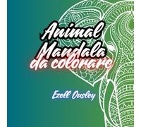 Animal Mandala da colorare: Libro da colorare con animali mandala per adulti e ragazzi - Relax, antistress e mindfulness con disegni dettagliati