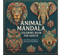 ANIMAL MANDALA: Stress-Relieving Designs for Mindfulness, Relaxation, and Creativity - A Beautiful Adult Coloring Book Featuring Intricate Animal Patterns