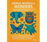 Animal Mandala Wonders: Intricate Animal-Themed Mandalas for Stress Relief, Mindfulness & Creativity: 200+ Unique Handcrafted Animal Mandalas for ... to Exotic Marine Life, Birds, & Insects