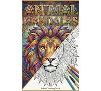 Animal Mandalas: Adult Coloring Book with 50 Stress Relieving Designs for Relaxation and Mindfulness (Lions, Owls, Wolves & More)