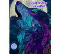 Animal Mandalas Coloring Book: An Adult Coloring Book for Stress Relief and Relaxation, Featuring Intricate Patterns and Geometric Wildlife Designs