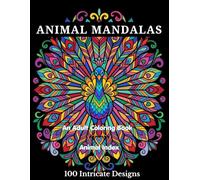 Animal Mandalas Coloring Book for Adults: 100 Unique Designs for Stress Relief, Relaxation & Mindfulness | Large Print, Single-Sided Pages