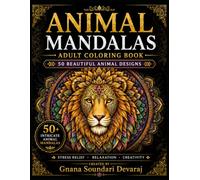 Animal Mandalas Coloring Book for Adults: 50 Beautiful Animal Designs with Color Inspiration Pages for Stress Relief, Relaxation, Mindfulness & Creativity
