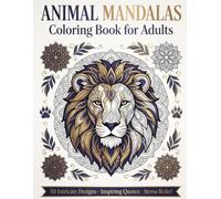 Animal Mandalas Coloring Book for Adults: 50 Intricate Stress-Relieving Animal Mandala Designs with Inspiring Quotes for Mindfulness & Relaxation (Calm & Color - Adult Coloring Books)