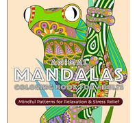 Animal Mandalas Coloring Book for Adults - Mindful Patterns for Relaxation, Stress Relief and Creativity: Intricate Animal Mandala Designs to Spark Creativity, Enhance Focus, and Promote Mindfulness