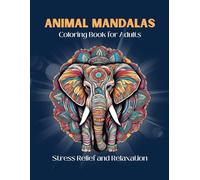 Animal Mandalas Coloring Book for Adults: Stress Relief and Relaxation: Over 100 Calming Designs to Spark Creativity, Manage Stress, and Find Inner Peace