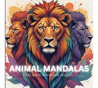 Animal Mandalas : Coloring Book for Adults: Stress-Relieving Animal Patterns to Soothe Your Mind and Inspire Creativity