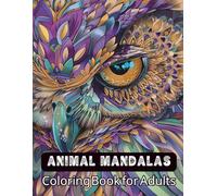 Animal Mandalas Coloring Book for Adults: Stress-Relieving Mandala Patterns to Boost Mindfulness and Lift Your Spirit