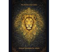Animal Mandalas Coloring Book: Relaxing, Stress-Relief Mandala Art with Beautiful Animals for Mindfulness, Calm & Creativiti