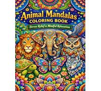 Animal Mandalas Coloring Book: Stress Relief & Mindful Relaxation: Relaxing Mandala Designs Featuring Beautiful Animals for Calm, Focus, and Creativity