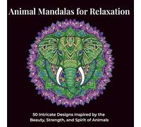 Animal Mandalas for Relaxation: 50 Intricate Designs Inspired by the Beauty, Strength, and Spirit of Animals