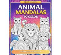 ANIMAL MANDALAS TO COLOR: A Relaxing Adult Coloring Book for Stress Relief and Mindfulness