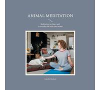 Animal meditation: Meditation in silence and in everyday life with your animal